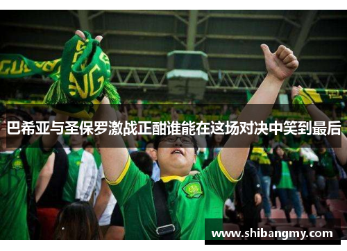 巴希亚与圣保罗激战正酣谁能在这场对决中笑到最后